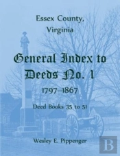Essex County, Virginia General Index To Deeds No. 1, 1797-1867, Deed Books 35 To 51