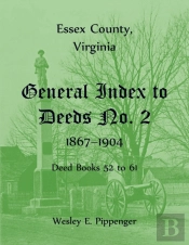 Essex County, Virginia General Index To Deeds No. 2, 1867-1904, Deed Books 52 To 61