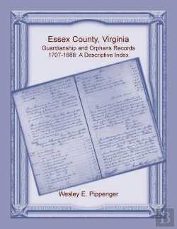 Bertrand.pt - Essex County, Virginia Guardianship And Orphans Records, 1707-1888, A Descriptive Index