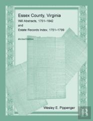 Essex County, Virginia Will Abstracts, 1751-1842 And Estate Records Index, 1751-1799
