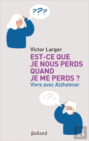 Est-Ce Que Je Nous Perds Quand Je Me Perds ? Vivre Avec Alzheimer