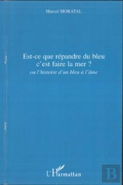 Est-Ce Que Répandre Du Bleu C'Est Faire La Mer ? Ou L'Histoire D'Un Bleu À L'Âme