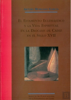 Bertrand.pt - Estamento Eclesiástico Y La Vida Espiritual De La Diócesis De Cádiz En El Siglo Xvii, El