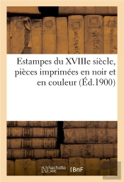 Estampes Du Xviiie Siecle, Pieces Imprimees En Noir Et En Couleur