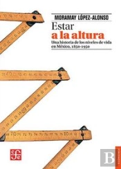 Estar A La Altura. Una Historia Delos Nieveles De Vida En Mexico (1850-1950)