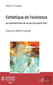 Esthétique De L'Existence Ou Comment Faire De Sa Vie Une Oeuvre D'Art ; Essai Sur Michel Foucault