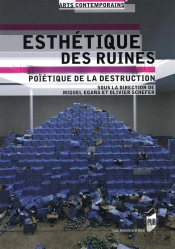Esthétique Des Ruines ; Poïétique De La Destruction