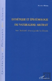 Esthétique Et Épistémologie Du Naturalisme Abstrait : Avec Bachelard: Rêver Et Peindre Les Éléments