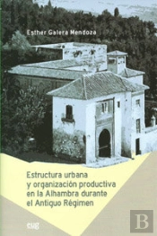 Estructura Urbana Y Organización Productiva En La Alhambra Durante El Antiguo Régimen.