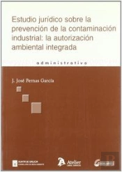 Estudio Juridico Sobre La Prevencion De La Contaminacion Industrial: La Autorizacion Ambiental Integ