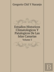 Estudios Historicos Climatologicos Y Patalogicos De Las Islas Canarias Volume 3