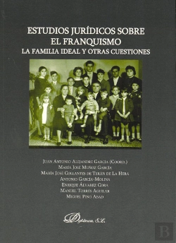 Bertrand.pt - Estudios Jurídicos Sobre El Franquismo. La Familia Ideal Y Otras Cuestiones