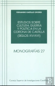 Estudios Sobre Cultura, Guerra Y Política En La Corona De Castilla (Siglos Xiv-Xvii)
