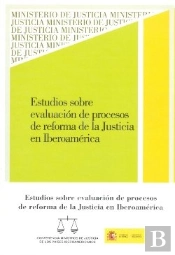 Estudios Sobre Evaluación De Procesos De Reforma De La Justicia En Iberoamérica