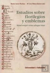 Estudios Sobre Florilegios Y Emblemas. Manet Semper Virtus Odosque Rosae