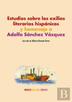 Estudios Sobre Los Exilios Literarios Hispanicos Y Homenaje A Adolfo Sanchez Vaz
