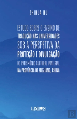 Bertrand.pt - Estudo Sobre o Ensino de Tradução nas Universidades Sob a Perspetiva da Proteção e Divulgação do Património Cultural Imaterial na Província de Zhejiang, China