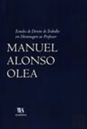 Estudos de Direito do Trabalho em Homenagem ao Professor Manuel Alonso Olea