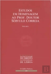 Estudos em Homenagem ao Prof. Doutor Sérvulo Correia - Volume I
