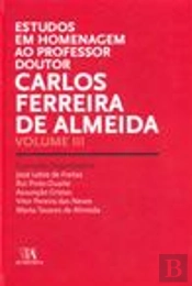 Estudos em Homenagem ao Professor Doutor Carlos Ferreira de Almeida - Volume III