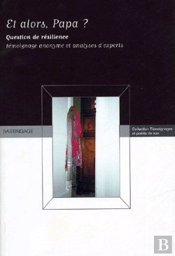 Bertrand.pt - Et Alors, Papa ? ; Question De Résilience ; Témoignage Anonyme Et Analyses D'Experts