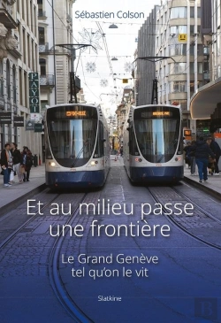 Bertrand.pt - Et Au Milieu Passe Une Frontière : Le Grand Genève Tel Qu'On Le Vit