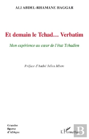 Et Demain Le Tchad... Verbatim ; Mon Expérience Au Coeur De L'État Tchadien