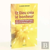 Et Dieu Créa Le Bonheur ; Se Laisser Pénétrer Par Sa Bienveillance