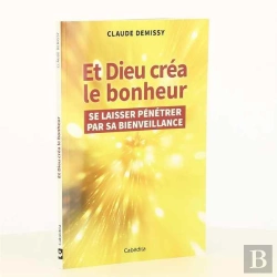 Bertrand.pt - Et Dieu Créa Le Bonheur ; Se Laisser Pénétrer Par Sa Bienveillance