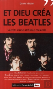 Et Dieu Créa Les Beatles ; Secret D'Une Alchimie Musicale