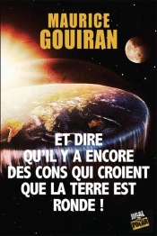 Et Dire Qu'Il Y A Encore Des Cons Qui Croient Que La Terre Est Ronde