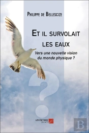 Et Il Survolait Les Eaux : Vers Une Nouvelle Vision Du Monde Physique ?