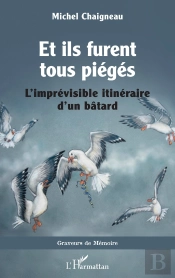 Et Ils Furent Tous Pieges - Limprevisible Itineraire Dun Batard