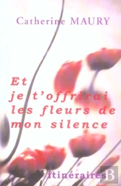 Et Je T'Offrirai Les Fleurs De Mon Silence