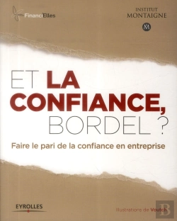 Bertrand.pt - Et La Confiance, Bordel ? ; Faire Le Pari De La Confiance En Entreprise