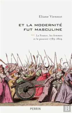 Bertrand.pt - Et La Modernité Fut Masculine Tome 3 ; La France, Les Femmes Et Le Pouvoir ; 1789-1804