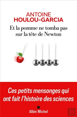 Bertrand.pt - Et La Pomme Ne Tomba Pas Sur La Tête De Newton : Ces Petits Mensonges Qui Ont Fait L'Histoire Des Sciences