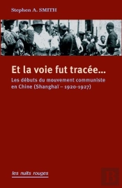 Et La Voie Fut Tracée... Les Débuts Du Mouvement Communiste En Chine (Shangaï, 1920-1927)
