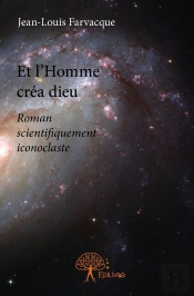Et L'Homme Créa Dieu ; Roman Scientifiquement Iconoclaste