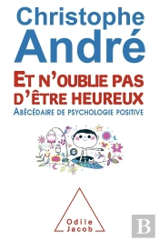 Et N'Oublie Pas D'Être Heureux ; Abécédaire De Psychologie Positive