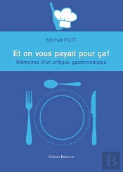 Et On Vous Payait Pour Ca Memoires D Un Critique Gastronomique