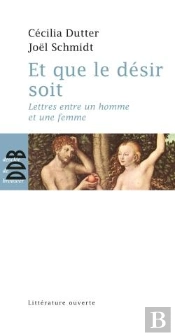 Et Que Le Désir Soit ; Lettres Entre Un Homme Et Une Femme