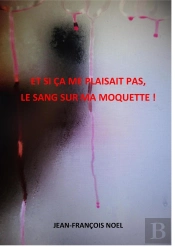 Et Si Ça Me Plaisait Pas, Le Sang Sur Ma Moquette !