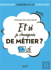 Et Si Je Changeais De Metier ?. (Re)Donner Du Sens A Son Travail