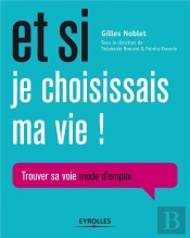 Et Si Je Choisissais Ma Vie ! Trouver Sa Voie Mode D'Emploi
