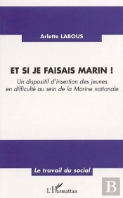 Et Si Je Faisais Marin ! Un Dispositif D'Insertion Des Jeunes En Difficulte Au Sein De La Marine Nationale