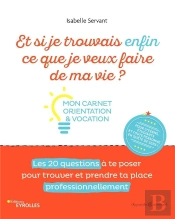 Et Si Je Trouvais Enfin Ce Que Je Veux Faire De Ma Vie ? Mon Carnet Orientation Et Vocation : Mon Carnet Orientation Et Vocation. Les 20 Questions À Te Poser Pour Trouver Et Prendre Ta Place Professi