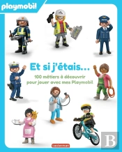 Et Si J'Étais... 100 Métiers À Découvrir Pour Jouer Avec Mes Playmobil