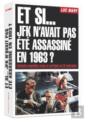 Et Si... Jfk N'Avait Pas Été Assassiné En 1963 ? L'Histoire Mondiale Revue Et Corrigée En 20 Uchronies