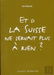 Et Si La Suisse Ne Servait Plus À Rien ?